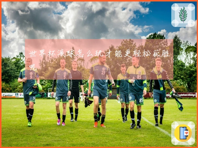 世界杯滚球怎么玩才能更轻松获胜呢