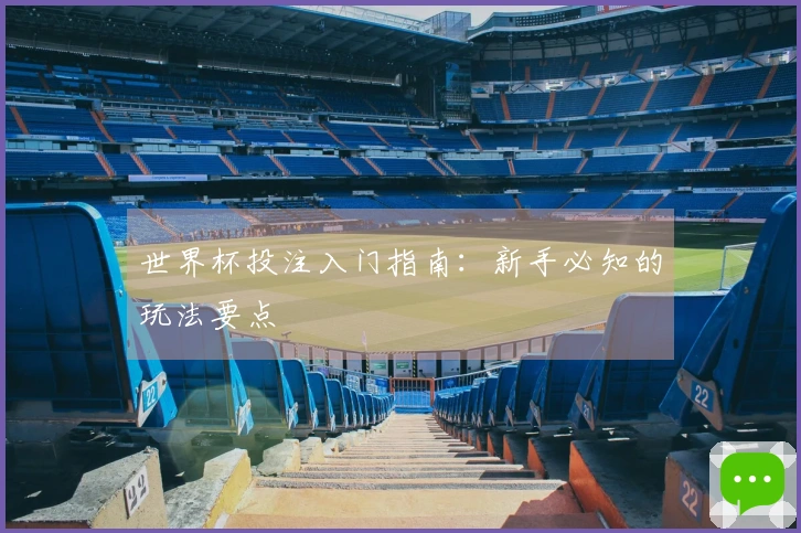 世界杯投注入门指南：新手必知的玩法要点